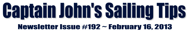 &##x7c;Captain John&##x27;s Sailing Tips Newsletter Issue &##x23;192 &##x7e; February 16, 2013&##x7c;